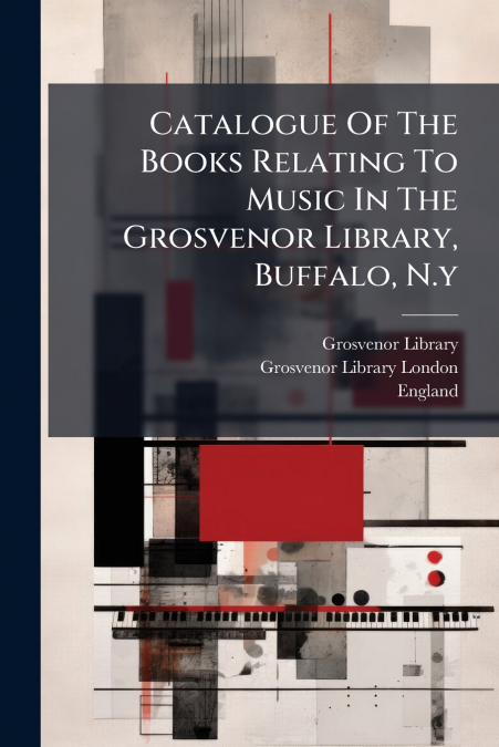 Catalogue Of The Books Relating To Music In The Grosvenor Library, Buffalo, N.y