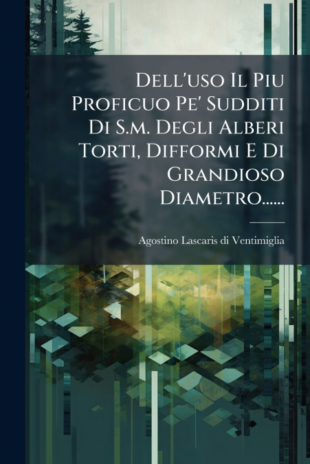 Dell’uso Il Piu Proficuo Pe’ Sudditi Di S.m. Degli Alberi Torti, Difformi E Di Grandioso Diametro......