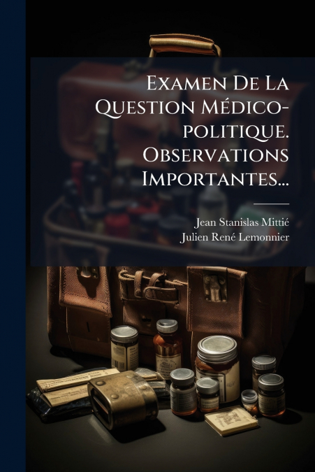 Examen De La Question Médico-politique. Observations Importantes...