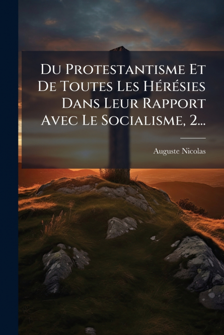 Du Protestantisme Et De Toutes Les Hérésies Dans Leur Rapport Avec Le Socialisme, 2...
