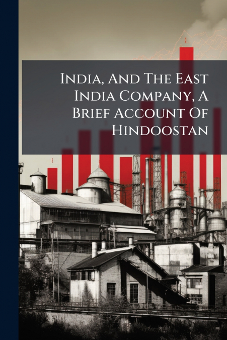 India, And The East India Company, A Brief Account Of Hindoostan