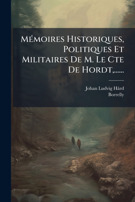 Mémoires Historiques, Politiques Et Militaires De M. Le Cte De Hordt,......