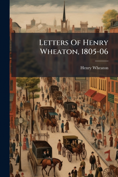Letters Of Henry Wheaton, 1805-06