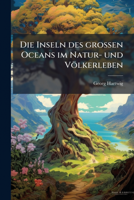 Die Inseln des grossen Oceans im Natur- und Völkerleben