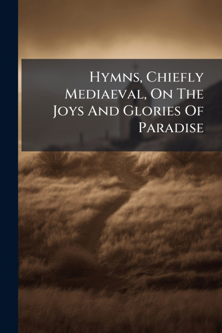 Hymns, Chiefly Mediaeval, On The Joys And Glories Of Paradise