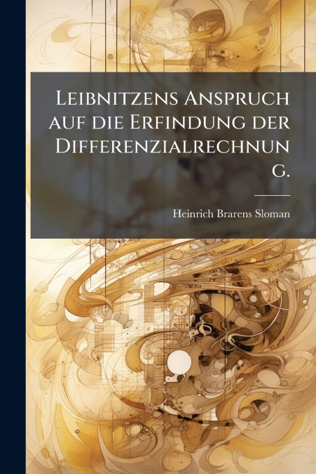 Leibnitzens Anspruch auf die Erfindung der Differenzialrechnung.