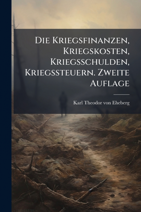 Die Kriegsfinanzen, Kriegskosten, Kriegsschulden, Kriegssteuern. Zweite Auflage