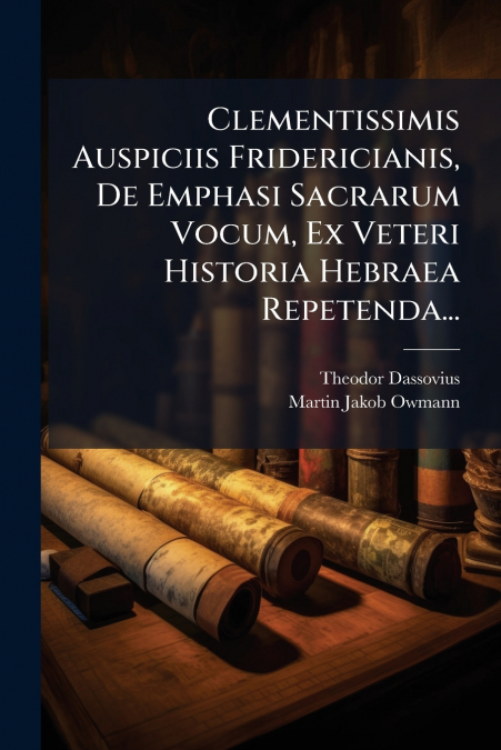 Clementissimis Auspiciis Fridericianis, De Emphasi Sacrarum Vocum, Ex Veteri Historia Hebraea Repetenda...