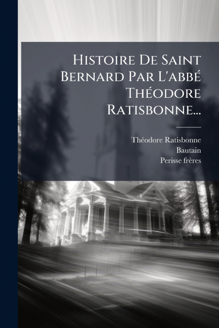 Histoire De Saint Bernard Par L’abbé Théodore Ratisbonne...