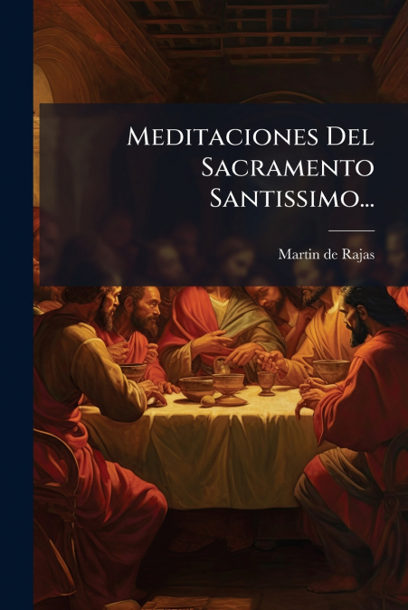 Meditaciones Del Sacramento Santissimo...
