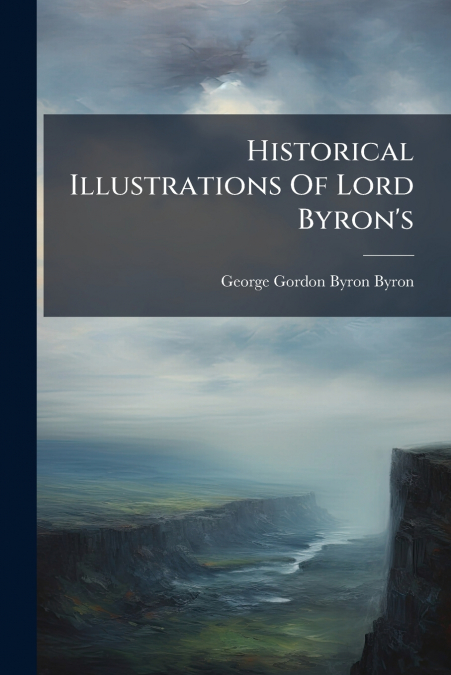 Historical Illustrations Of Lord Byron’s