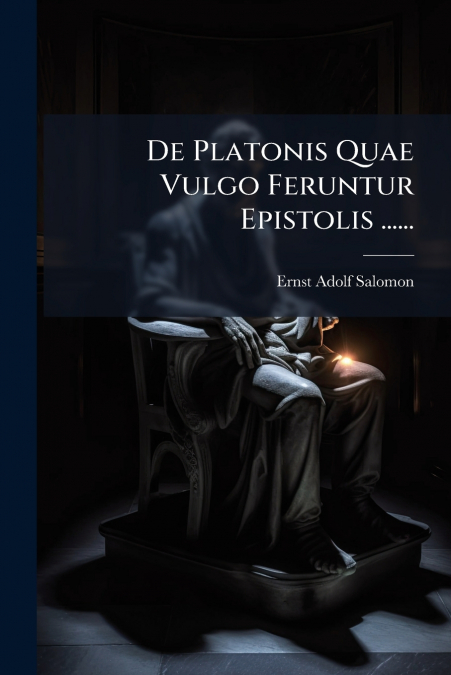 De Platonis Quae Vulgo Feruntur Epistolis ......