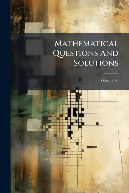 Mathematical Questions And Solutions; Volume 70