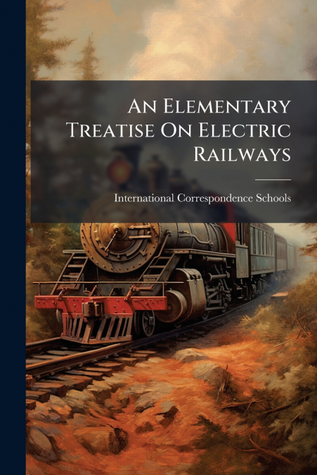 An Elementary Treatise On Electric Railways