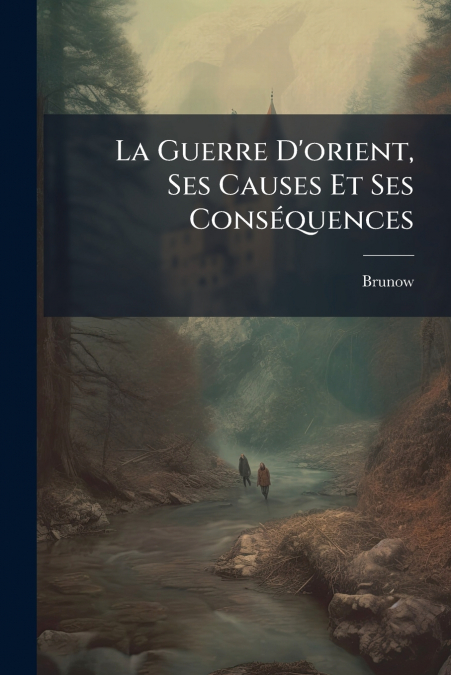 La Guerre D’orient, Ses Causes Et Ses Conséquences
