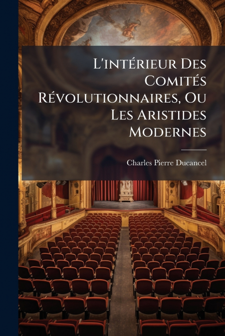 L’intérieur Des Comités Révolutionnaires, Ou Les Aristides Modernes