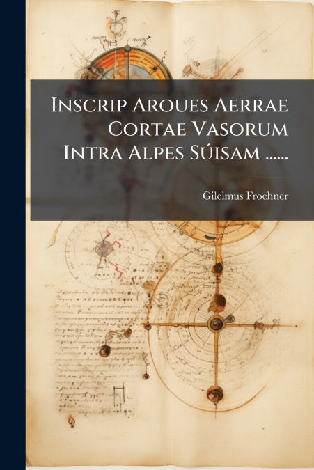 Inscrip Aroues Aerrae Cortae Vasorum Intra Alpes Súisam ......
