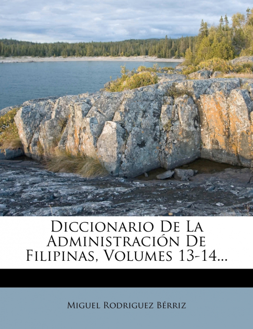 Diccionario De La Administración De Filipinas, Volumes 13-14...
