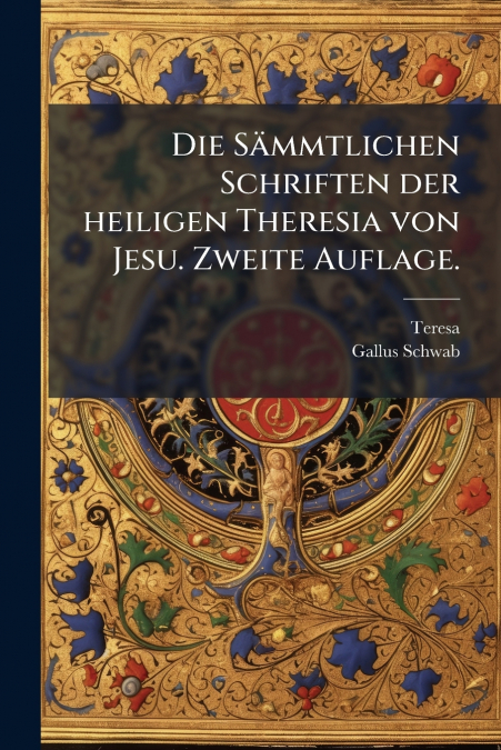 Die Sämmtlichen Schriften der heiligen Theresia von Jesu. Zweite Auflage.