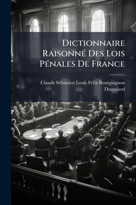 Dictionnaire Raisonné Des Lois Pénales De France