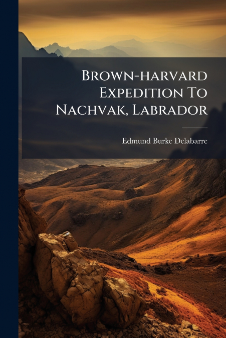 Brown-harvard Expedition To Nachvak, Labrador