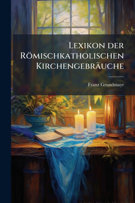 Lexikon der Römischkatholischen Kirchengebräuche