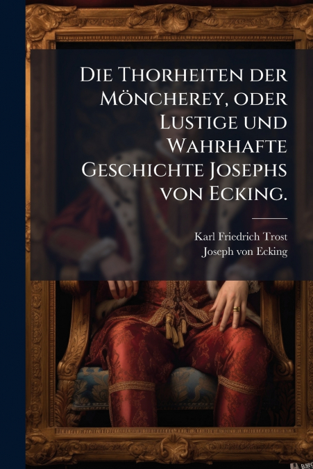 Die Thorheiten der Möncherey, oder Lustige und Wahrhafte Geschichte Josephs von Ecking.