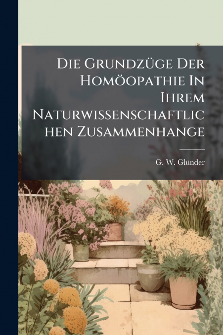 Die Grundzüge Der Homöopathie In Ihrem Naturwissenschaftlichen Zusammenhange