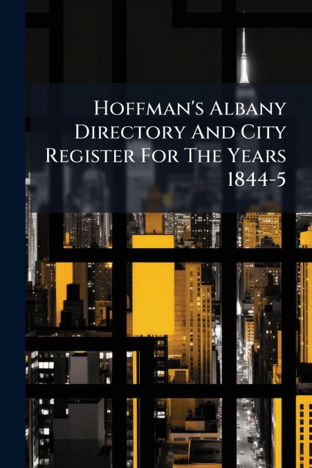 Hoffman’s Albany Directory And City Register For The Years 1844-5