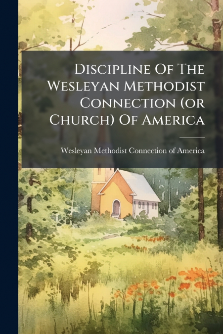 Discipline Of The Wesleyan Methodist Connection (or Church) Of America