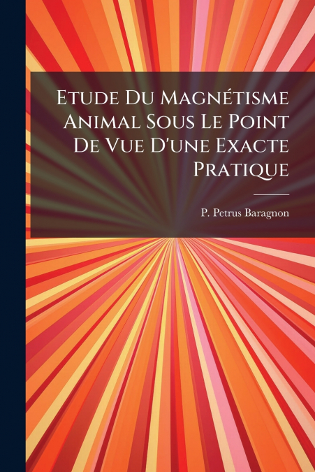 Etude Du Magnétisme Animal Sous Le Point De Vue D’une Exacte Pratique