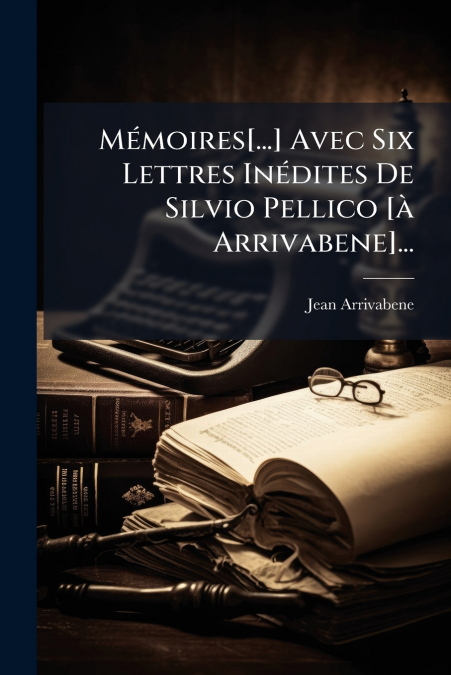 Mémoires[...] Avec Six Lettres Inédites De Silvio Pellico [à Arrivabene]...