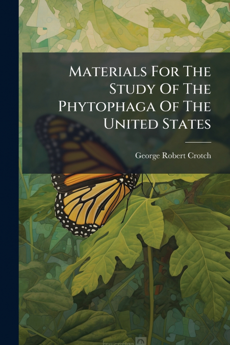 Materials For The Study Of The Phytophaga Of The United States