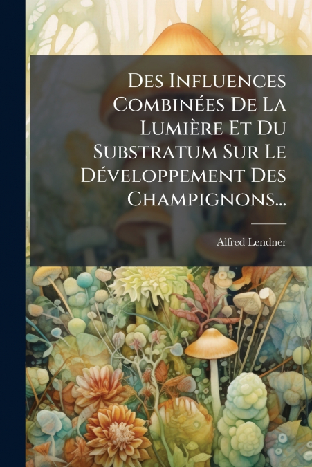 Des Influences Combinées De La Lumière Et Du Substratum Sur Le Développement Des Champignons...