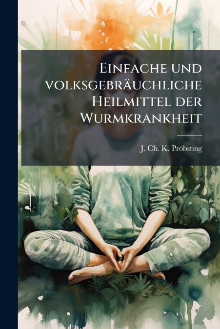 Einfache und volksgebräuchliche Heilmittel der Wurmkrankheit