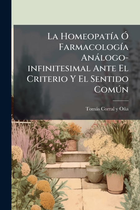 La Homeopatía Ó Farmacología Análogo-infinitesimal Ante El Criterio Y El Sentido Común