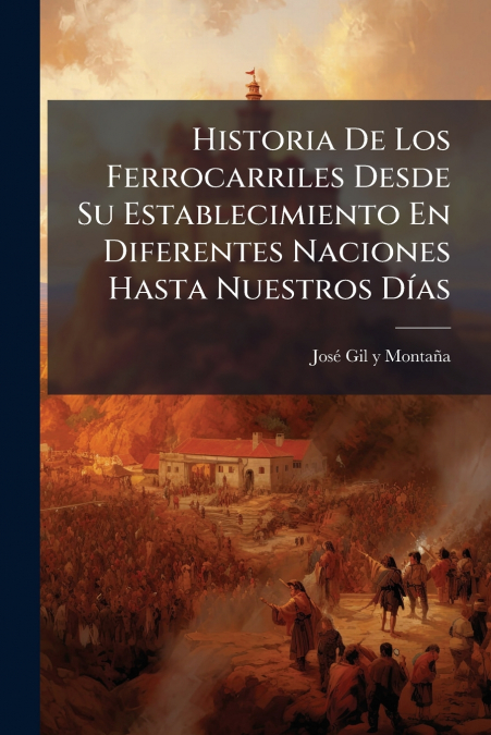 Historia De Los Ferrocarriles Desde Su Establecimiento En Diferentes Naciones Hasta Nuestros Días