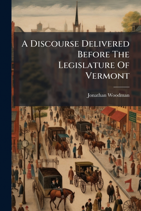 A Discourse Delivered Before The Legislature Of Vermont