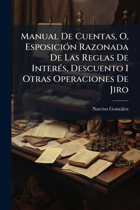 Manual De Cuentas, O, Esposición Razonada De Las Reglas De Interés, Descuento I Otras Operaciones De Jiro