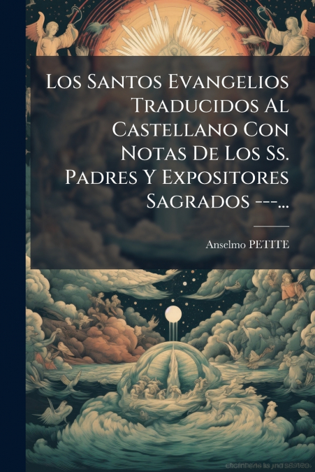 Los Santos Evangelios Traducidos Al Castellano Con Notas De Los Ss. Padres Y Expositores Sagrados ---...