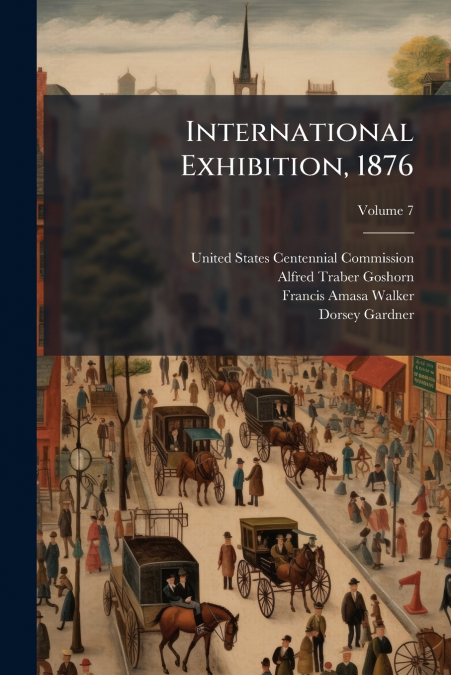 International Exhibition, 1876; Volume 7