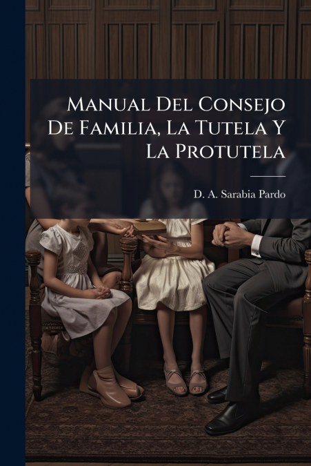 Manual Del Consejo De Familia, La Tutela Y La Protutela