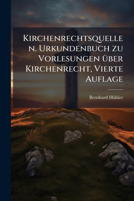 Kirchenrechtsquellen. Urkundenbuch zu Vorlesungen über Kirchenrecht, Vierte Auflage