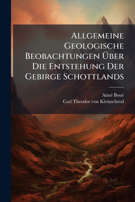Allgemeine Geologische Beobachtungen Über Die Entstehung Der Gebirge Schottlands