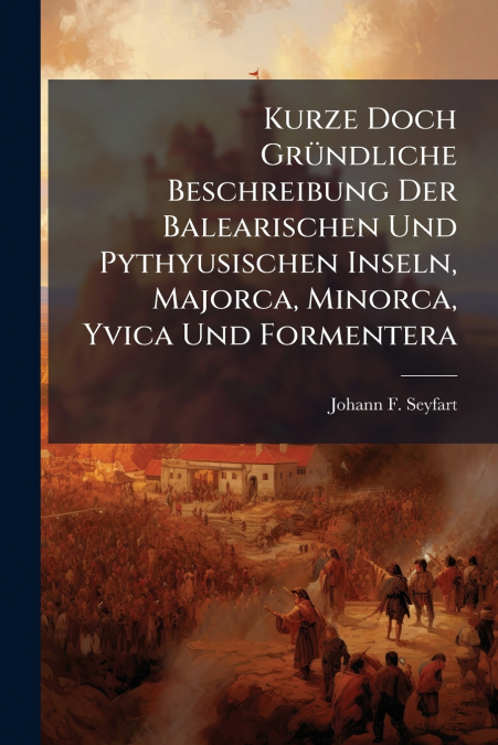 Kurze Doch Gründliche Beschreibung Der Balearischen Und Pythyusischen Inseln, Majorca, Minorca, Yvica Und Formentera