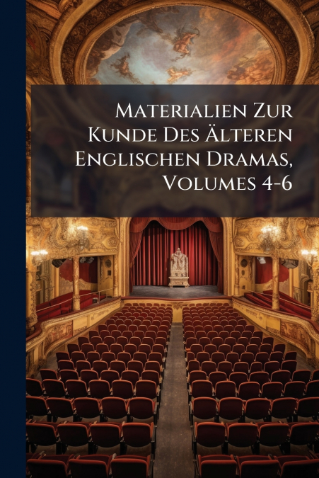 Materialien Zur Kunde Des Älteren Englischen Dramas, Volumes 4-6