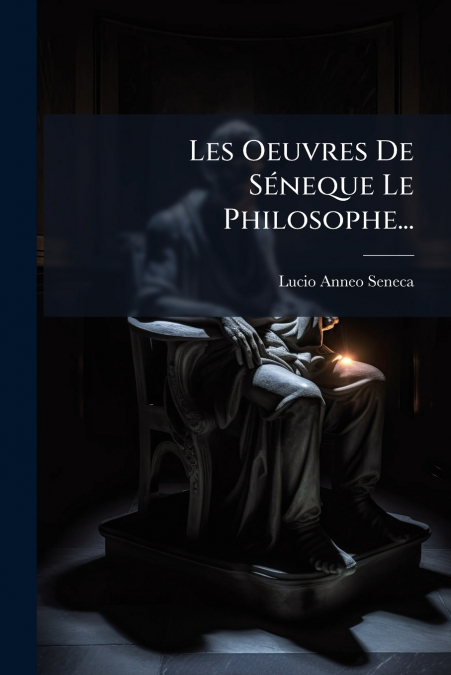 Les Oeuvres De Séneque Le Philosophe...