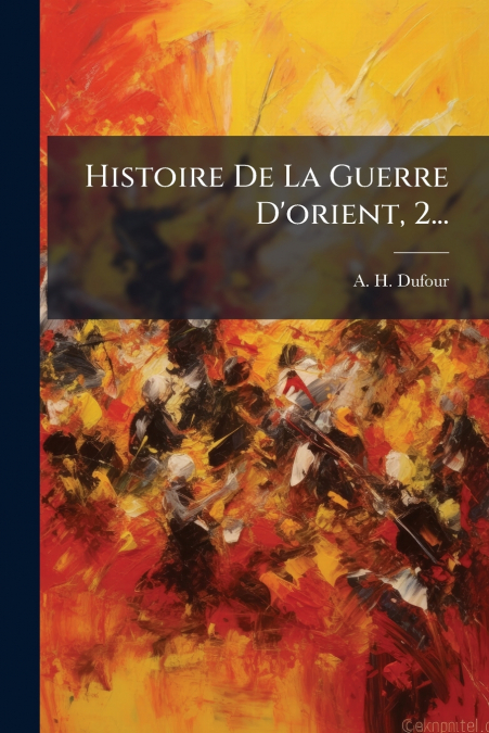 Histoire De La Guerre D’orient, 2...