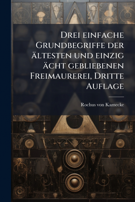 Drei einfache Grundbegriffe der ältesten und einzig ächt gebliebenen Freimaurerei, Dritte Auflage