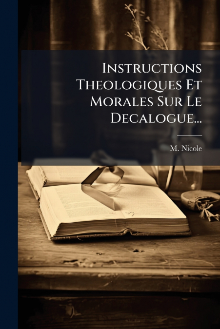 Instructions Theologiques Et Morales Sur Le Decalogue...